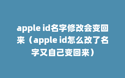 apple id名字修改会变回来（apple id怎么改了名字又自己变回来）