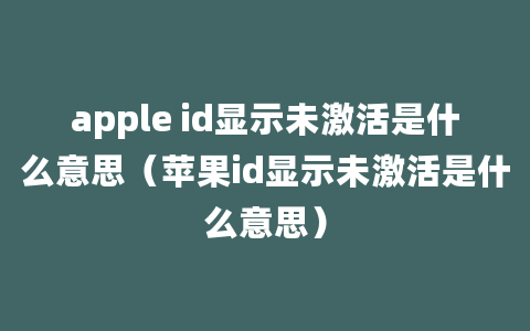 apple id显示未激活是什么意思（苹果id显示未激活是什么意思）