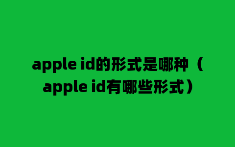 apple id的形式是哪种（apple id有哪些形式）