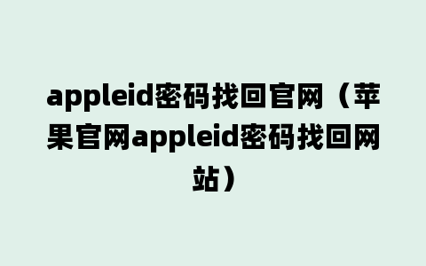 appleid密码找回官网（苹果官网appleid密码找回网站）