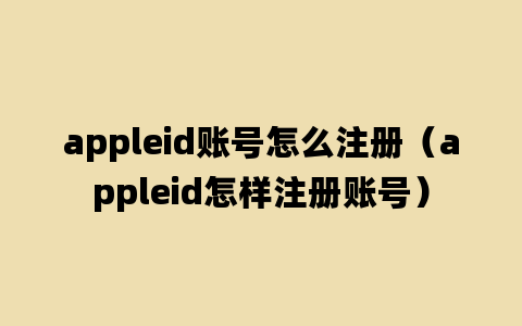 appleid账号怎么注册（appleid怎样注册账号）