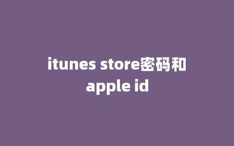 itunes store密码和apple id