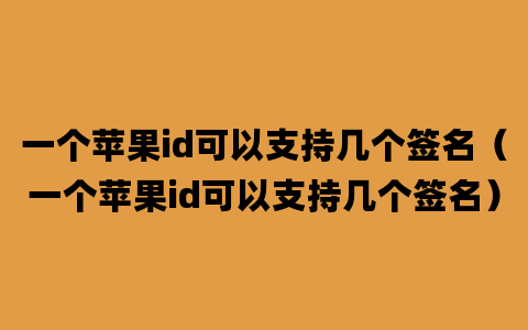 一个苹果id可以支持几个签名（一个苹果id可以支持几个签名）