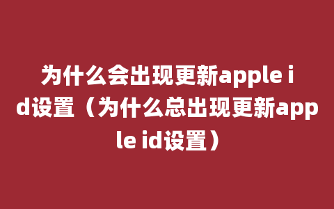 为什么会出现更新apple id设置（为什么总出现更新apple id设置）