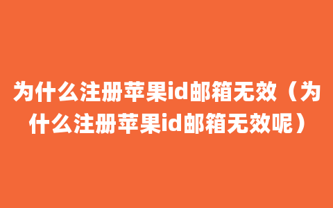 为什么注册苹果id邮箱无效（为什么注册苹果id邮箱无效呢）