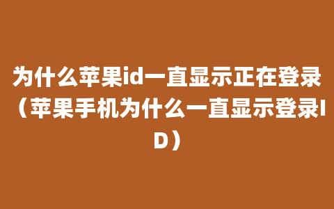 为什么苹果id一直显示正在登录（苹果手机为什么一直显示登录ID）