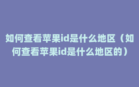 如何查看苹果id是什么地区（如何查看苹果id是什么地区的）