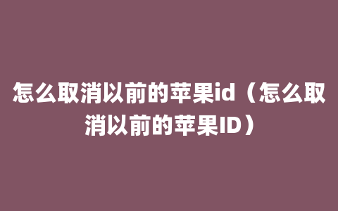 怎么取消以前的苹果id（怎么取消以前的苹果ID）