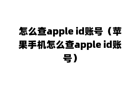 怎么查apple id账号（苹果手机怎么查apple id账号）