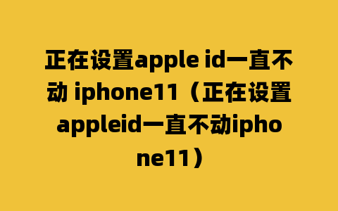 正在设置apple id一直不动 iphone11（正在设置appleid一直不动iphone11）