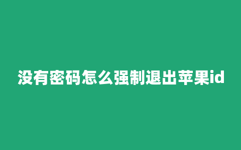 没有密码怎么强制退出苹果id