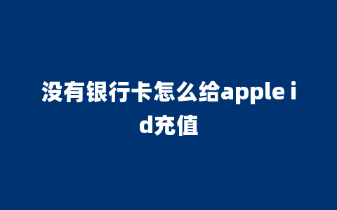 没有银行卡怎么给apple id充值