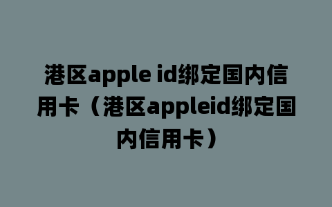 港区apple id绑定国内信用卡（港区appleid绑定国内信用卡）