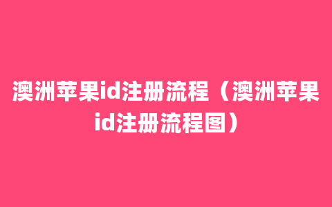 澳洲苹果id注册流程（澳洲苹果id注册流程图）