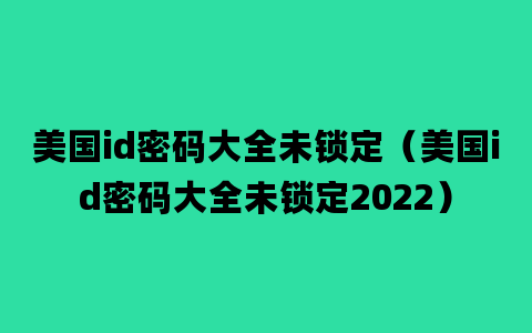 美国id密码大全未锁定（美国id密码大全未锁定2022）