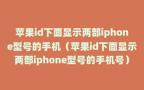 苹果id下面显示两部iphone型号的手机（苹果id下面显示两部iphone型号的手机号）