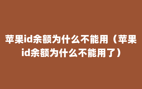 苹果id余额为什么不能用（苹果id余额为什么不能用了）