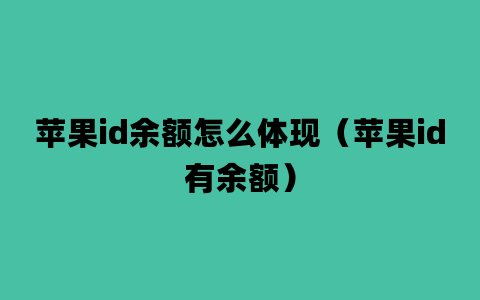 苹果id余额怎么体现（苹果id有余额）