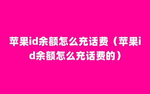 苹果id余额怎么充话费（苹果id余额怎么充话费的）