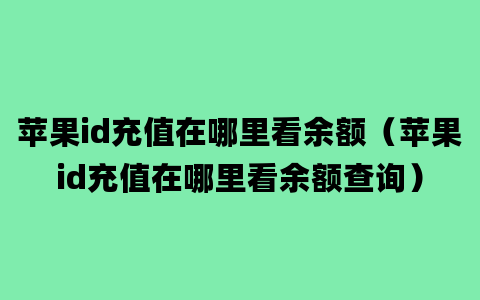 苹果id充值在哪里看余额（苹果id充值在哪里看余额查询）