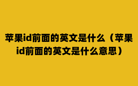 苹果id前面的英文是什么（苹果id前面的英文是什么意思）