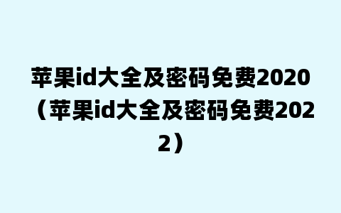 苹果id大全及密码免费2020（苹果id大全及密码免费2022）