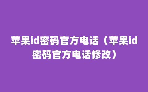 苹果id密码官方电话（苹果id密码官方电话修改）