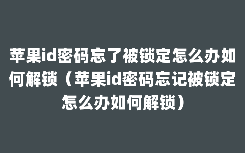 苹果id密码忘了被锁定怎么办如何解锁（苹果id密码忘记被锁定怎么办如何解锁）