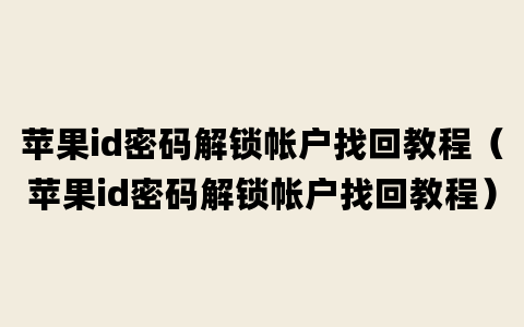 苹果id密码解锁帐户找回教程（苹果id密码解锁帐户找回教程）