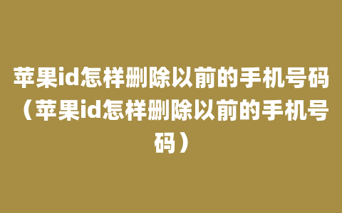 苹果id怎样删除以前的手机号码（苹果id怎样删除以前的手机号码）