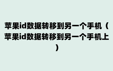 苹果id数据转移到另一个手机（苹果id数据转移到另一个手机上）