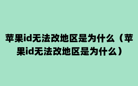 苹果id无法改地区是为什么（苹果id无法改地区是为什么）