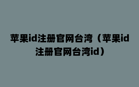 苹果id注册官网台湾（苹果id注册官网台湾id）