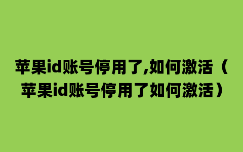 苹果id账号停用了,如何激活（苹果id账号停用了如何激活）