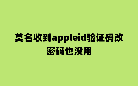 莫名收到appleid验证码改密码也没用