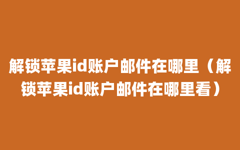 解锁苹果id账户邮件在哪里（解锁苹果id账户邮件在哪里看）