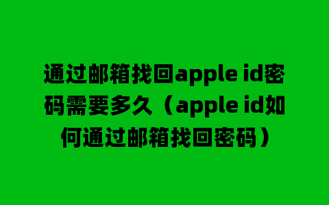 通过邮箱找回apple id密码需要多久（apple id如何通过邮箱找回密码）