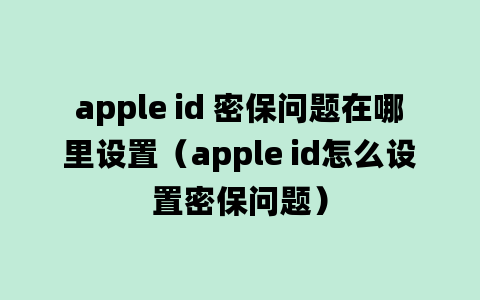 apple id 密保问题在哪里设置（apple id怎么设置密保问题）