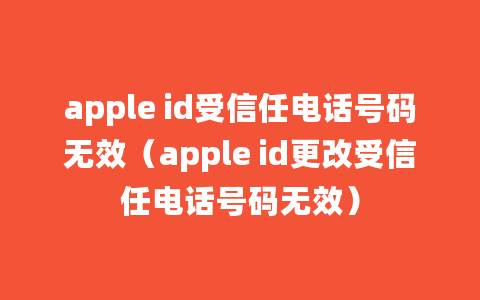 apple id受信任电话号码无效（apple id更改受信任电话号码无效）