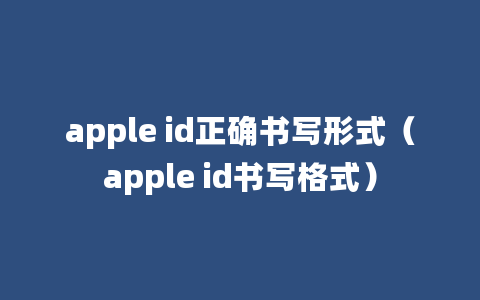 apple id正确书写形式（apple id书写格式）