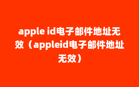 apple id电子邮件地址无效（appleid电子邮件地址无效）