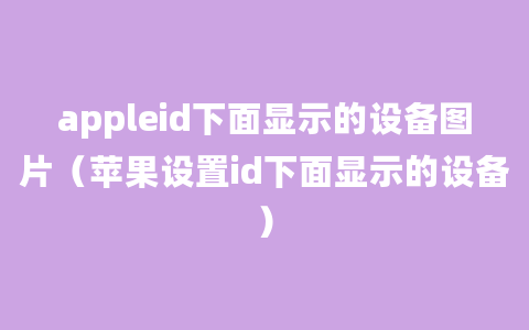 appleid下面显示的设备图片（苹果设置id下面显示的设备）