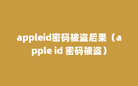 appleid密码被盗后果（apple id 密码被盗）