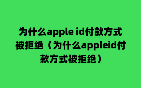 为什么apple id付款方式被拒绝（为什么appleid付款方式被拒绝）