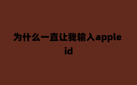 为什么一直让我输入apple id