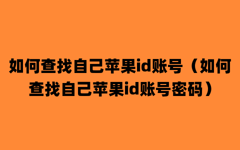 如何查找自己苹果id账号（如何查找自己苹果id账号密码）