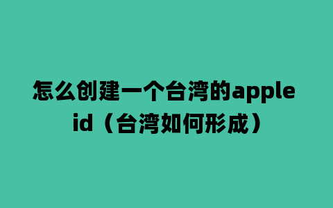 怎么创建一个台湾的apple id（台湾如何形成）