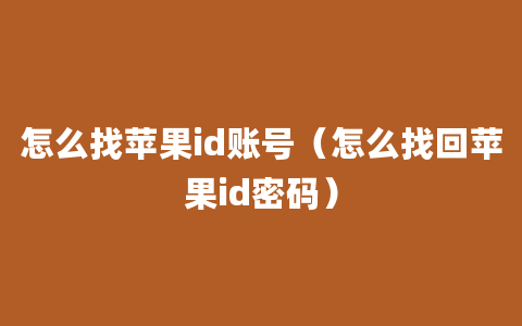 怎么找苹果id账号（怎么找回苹果id密码）