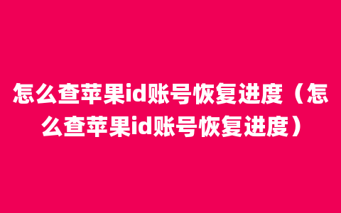 怎么查苹果id账号恢复进度（怎么查苹果id账号恢复进度）