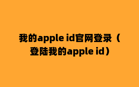 我的apple id官网登录（登陆我的apple id）